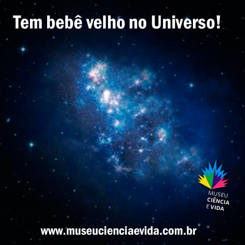 Tem bebê velho no Universo!