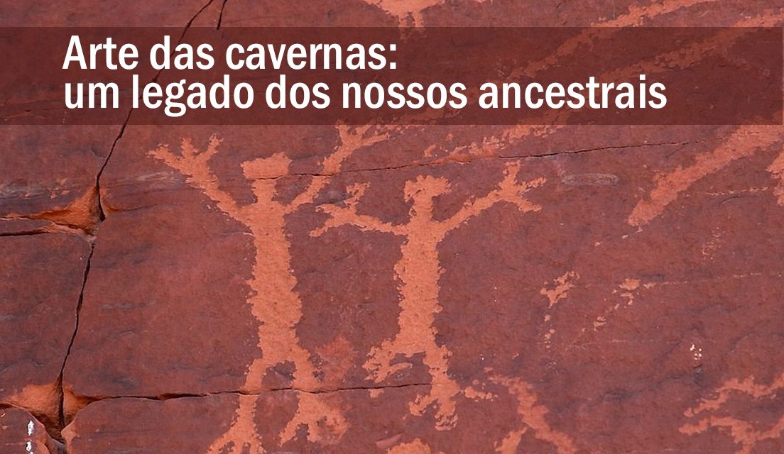 Arte das cavernas – Um legado dos nossos ancestrais