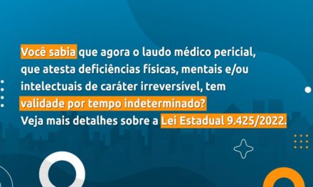 Laudo médico pericial que atesta deficiências físicas, mentais e/ou intelectuais de caráter irreversível terão validade por tempo indeterminado, como determina a lei estadual nº 9425