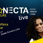Live Conecta: Estrelas recebe a doutora em astrofísica  Eliade Lima