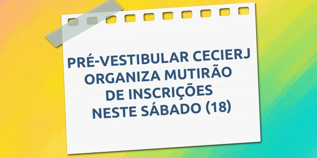 Mutirão de inscrições para o Pré-Vestibular Cecierj acontece neste sábado (18) em vários pontos do Estado