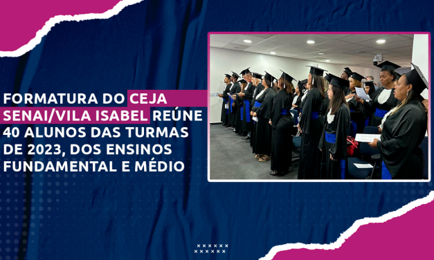 Cerimônia de formatura do Ceja Senai/Vila Isabel emociona alunos e professores