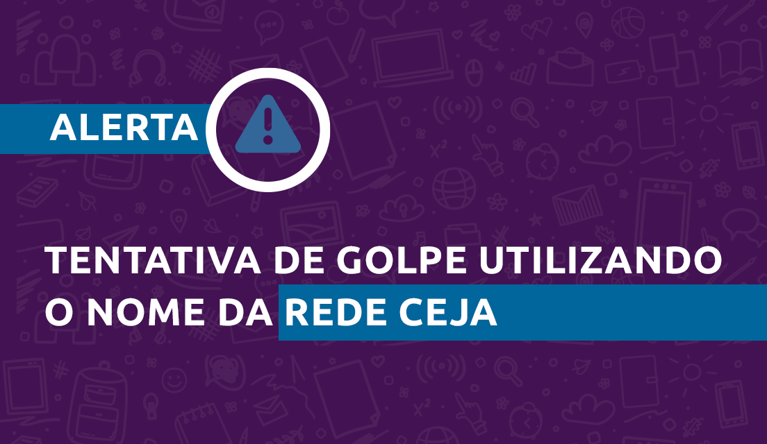 Comunicado: Tentativa de golpe utilizando o nome da Rede CEJA