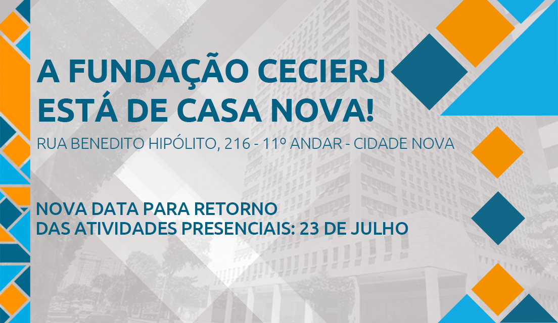 Fundação Cecierj ESTÁ DE MUDANÇA PARA NOVA sede; ATENDIMENTO PRESENCIAL SUSPENSO ATÉ O DIA 23 DE JULHO