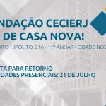 Fundação Cecierj ESTÁ DE MUDANÇA PARA NOVA sede; ATENDIMENTO PRESENCIAL SUSPENSO ATÉ O DIA 21 DE JULHO