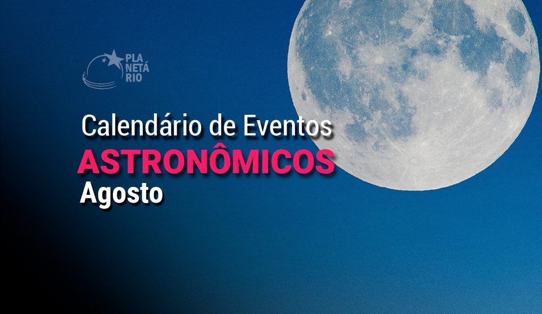 Confira o Calendário Astronômico do mês de agosto de 2025