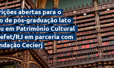 Inscrições abertas para pós-graduação a distância em Patrimônio Cultural do CEFET-RJ em parceria com a Fundação Cecierj