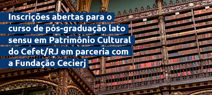 Inscrições abertas para pós-graduação a distância em Patrimônio Cultural do CEFET-RJ em parceria com a Fundação Cecierj